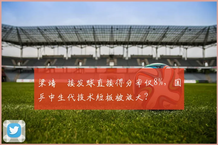 梁靖崑接发球直接得分率仅8%，国乒中生代技术短板被放大？